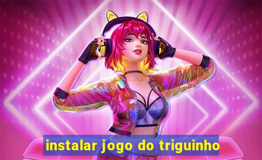 instalar jogo do triguinho